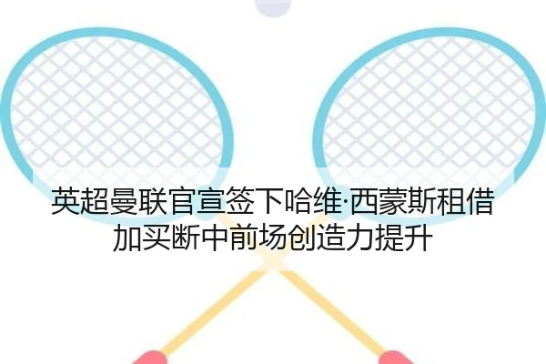 英超曼联官宣签下哈维·西蒙斯租借加买断中前场创造力提升